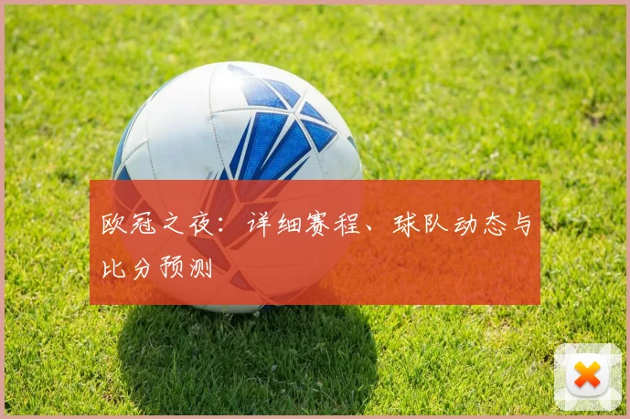 欧冠之夜：详细赛程、球队动态与比分预测